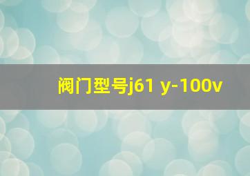 阀门型号j61 y-100v